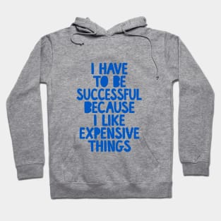 I Have to Be Successful Because I Like Expensive Things by The Motivated Type Hoodie